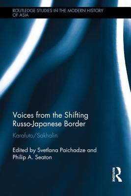Voices from the Shifting Russo-Japanese Border: Karafuto / Sakhalin (Routledge Studies in the Modern History of Asia)
