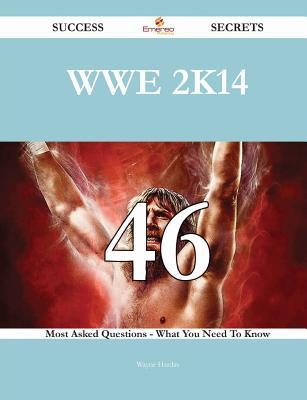 Wwe 2k14 46 Success Secrets - 46 Most Asked Questions on Wwe 2k14 - What You Need to Know
