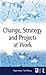 Change, Strategy and Projects at Work