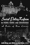 Social Policy Reform in Hong Kong and Shanghai: A Tale of Two Cities: A Tale of Two Cities (Hong Kong Becoming China)