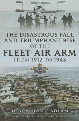 The Disastrous Fall and Triumphant Rise of the Fleet Air Arm from 1912 to 1945
