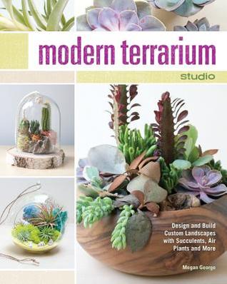 Modern Terrarium Studio: Design + Build Custom Landscapes with Succulents, Air Plants + More (Paperback)