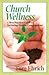 Church Wellness: A Best Practices Guide to Nurturing Healthy Congregations