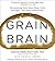 Grain Brain: The Surprising Truth about Wheat, Carbs, and Sugar--Your Brain's Silent Killers