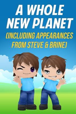 A Whole New Planet (Including Appearances from Steve & Brine): A Novel Based on Minecraft (Unofficial)