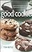 The Good Cookie: Over 250 Delicious Recipes, from Simple to Sublime