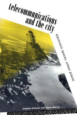 Telecommunications and the City: Electronic Spaces, Urban Places (Paperback)