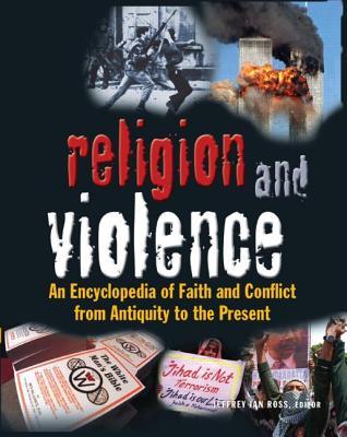 Religion and Violence: An Encyclopedia of Faith and Conflict from Antiquity to the Present (3 volume set)