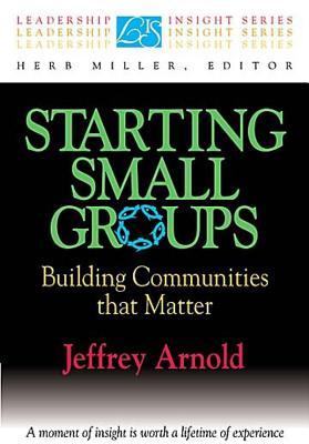 Starting Small Groups: Building Communities That Matter (Leadership Insight Series)