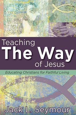 Teaching the Way of Jesus: Educating Christians for Faithful Living (Paperback)