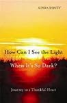 How Can I See the Light When It's So Dark?: Journey to a Thankful Heart