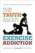 The Truth about Exercise Addiction: Understanding the Dark Side of Thinspiration