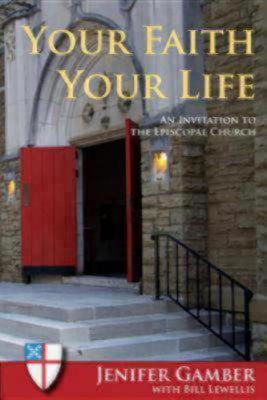 Your Faith, Your Life: An Invitation to the Episcopal Church (Paperback)