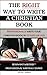 The Right Way to Write a Christian Book (Professionally Write Your Christian Book in 35 Days or Less 1)