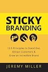 Sticky Branding: 12.5 Ways to Stand Out, Attract Customers, and Grow an Incredible Brand Sticky Branding: 12.5 Ways to Stand Out, Attract Customers, and Grow an Incredible Brand