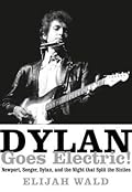 Dylan Goes Electric!: Newport, Seeger, Dylan, and the Night That Split the Sixties 