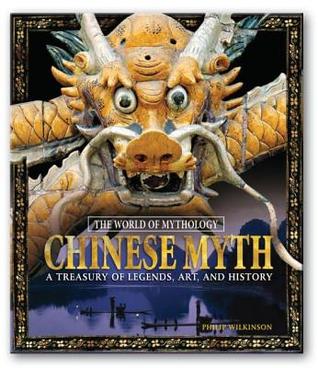 Chinese Myth: A Treasury of Legends, Art, and History: A Treasury of Legends, Art, and History (The World of Mythology)