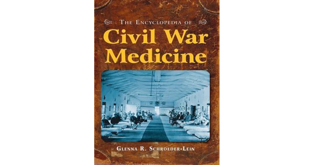The Encyclopedia of Civil War Medicine by Glenna R. SchroederLein