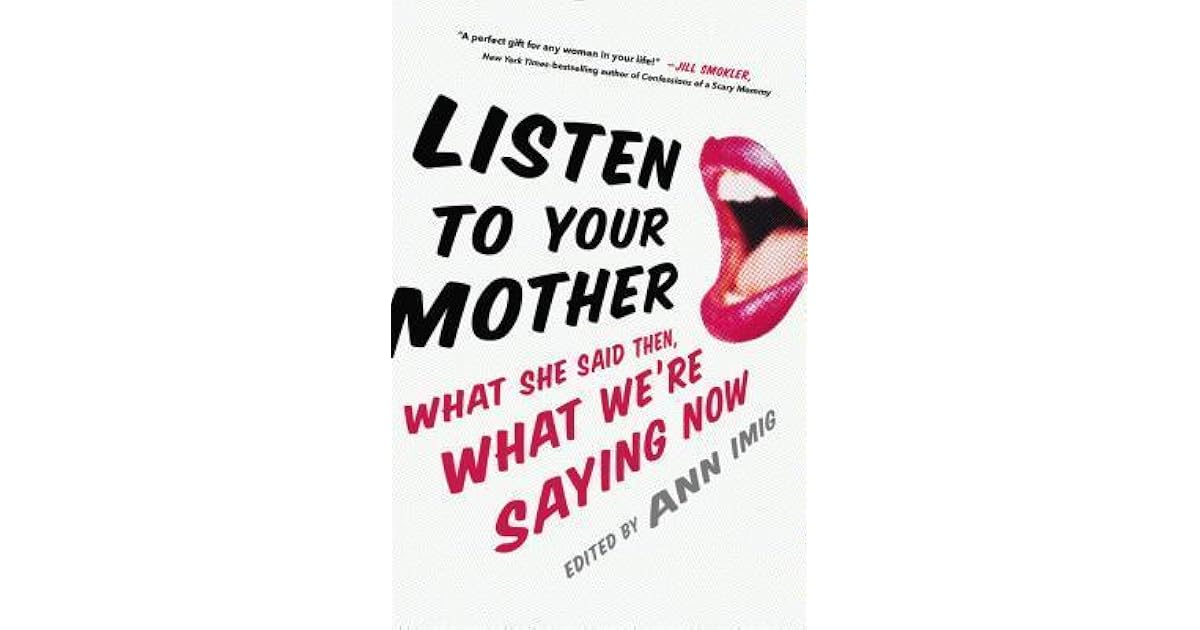 Listen to Your Mother: What She Said Then, What We're Saying Now by Ann