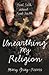 Unearthing My Religion: Real Talk about Real Faith