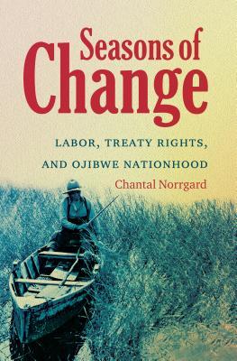 Seasons of Change: Labor, Treaty Rights, and Ojibwe Nationhood (Paperback)