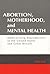 Abortion, Motherhood, and Mental Health by Ellie Lee