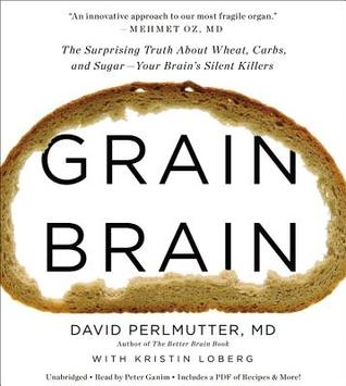 Grain Brain: The Surprising Truth About Wheat, Carbs, and Sugar - Your Brain's Silent Killers: Library Edition
