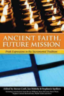 Fresh Expressions in the Sacramental Tradition: Ancient Faith, Future Mission