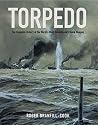 Book cover for Torpedo: The Complete History of the World's Most Revolutionary Naval Weapon