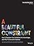 A Beautiful Constraint: How to Transform Your Limitations Into Advantages, and Why It's Everyone's Business