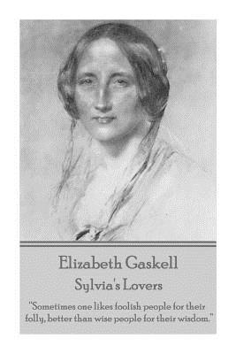 Elizabeth Gaskell - Sylvia's Lovers: “Sometimes one likes foolish people for their folly, better than wise people for their wisdom.”