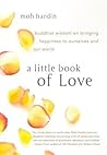 A Little Book of Love: Buddhist Wisdom on Bringing Happiness to Ourselves and Our World