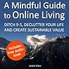A Mindful Guide to Online Living: Ditch 9-5, Declutter Your Life and Create Sustainable Value