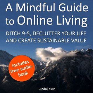 A Mindful Guide to Online Living: Ditch 9-5, Declutter Your Life and Create Sustainable Value (Kindle Edition)
