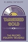 Tarnished Gold: Record Industry Revisited Tarnished Gold: Record Industry Revisited
