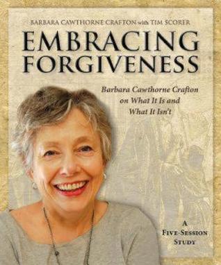 Embracing Forgiveness - Participant Workbook: Barbara Cawthorne Crafton on What It Is and What It Isn’t