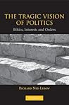 The Tragic Vision of Politics: Ethics, Interests and Orders
