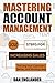 Mastering Account Management: 102 Steps for Increasing Sales, Serving Your Customers Better, and Working Less