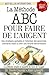 la mÉthode abc pour faire de l'argent: Des stratégies agréables à l'intention des personnes ordinaires visant à créer une fortune extraordinaire