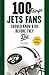 100 Things Jets Fans Should Know & Do Before They Die (100 Things...Fans Should Know)