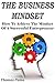 The Business Mindset:: How To Achieve The Mindset Of A Successful Entrepreneur (Business, business books, business mindset, mindset, entrepreneur, business mind, business plan)