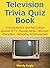Television Trivia Quiz Book: Trivia Questions and Pop Culture Quizzes of TV, Popular Series, Television Characters, Networks, & Commercials