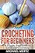 Crocheting for Beginners: A Step by Step Guide to Successful Crocheting (crocheting for beginners, crocheting tips, patterns, styles, appliques)