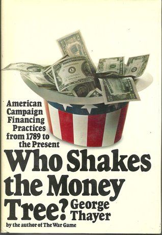 Who Shakes the Money Tree? American Campaign Financing Practices from 1789 to the Present (Hardcover)