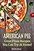 American Pie: Great Pizza Recipes You Can Try At Home! (Pizza Cookbook Book 1)