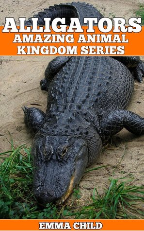 ALLIGATORS: Fun Facts and Amazing Photos of Animals in Nature (Amazing Animal Kingdom Book 14)