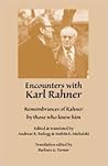 Encounters with Karl Rahner: Remembrances of Rahner by Those Who Knew Him (Studies in Theology)