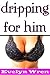 DRIPPING FOR HIM (An Adult Nursing Erotic Romance)