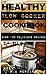 Healthy Slow Cooker Cookbook - Over 100 Top Slow Cooker Recipes: (slow cooker recipes, slow cooker cookbook,slow cooker meals, crock pot recipes, crock pot cookbook, crock pot recipe cookbook)