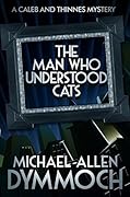 The Man Who Understood Cats: A Caleb & Thinnes Mystery
